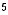 5
